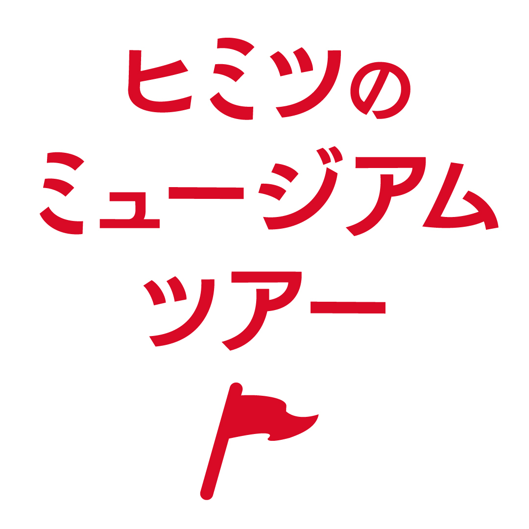ヒミツのミュージアムツアー